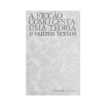 Capa de A ficção coomo cesta de Ursula K. Guin