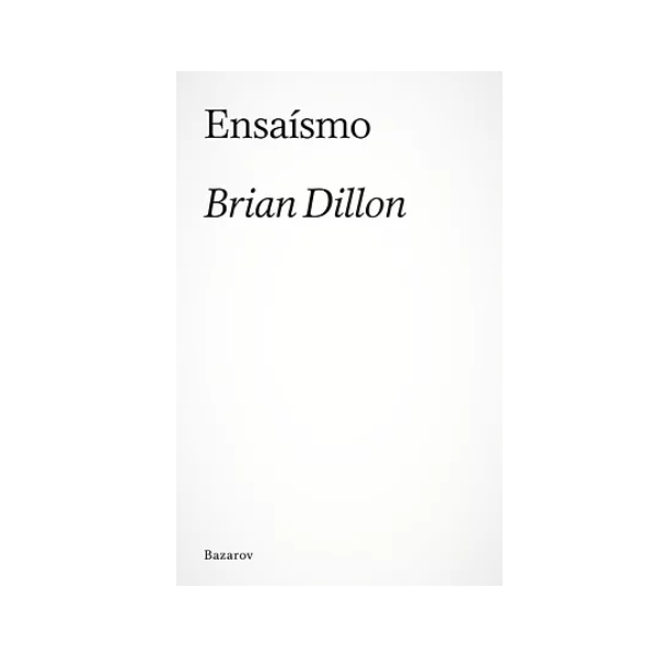 Capa do livro Ensaísmo de Brian Dillon, editado pela Bazarov