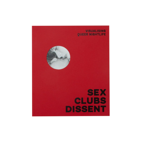 Sex, Clubs, Dissent. Visualising Queer Nightlife - Amelia Abraham