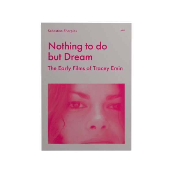 Nothing To Do But Dream - The Early Films of Tracey Emin